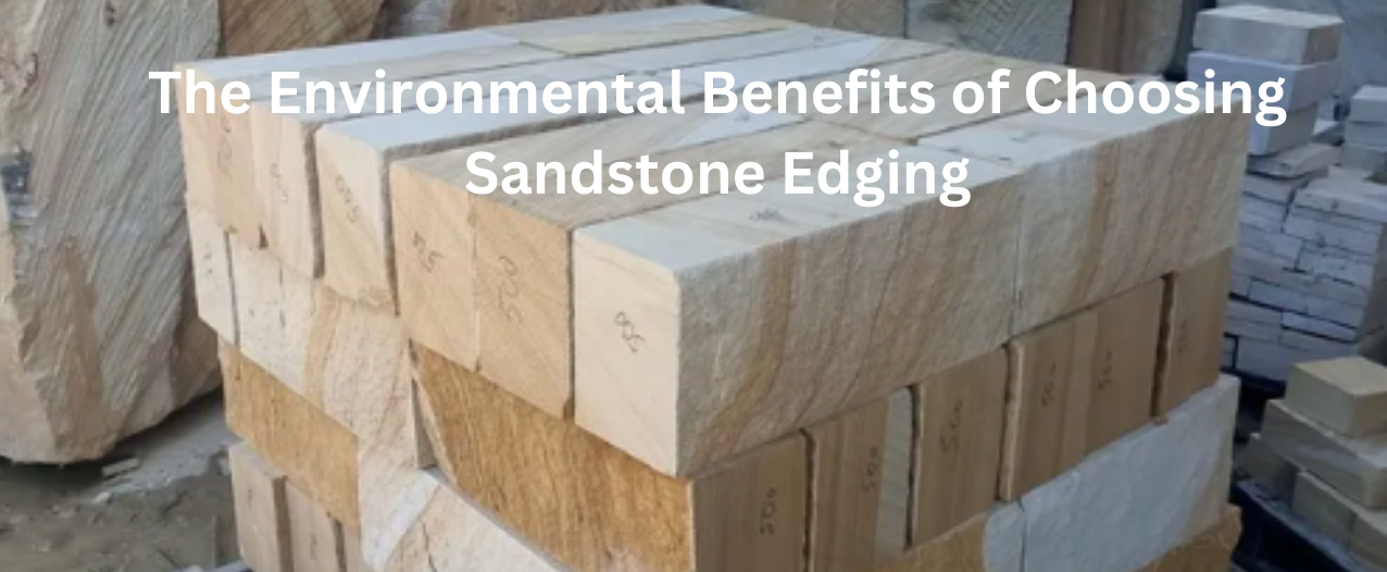 The Environmental Benefits of Choosing Sandstone Edging