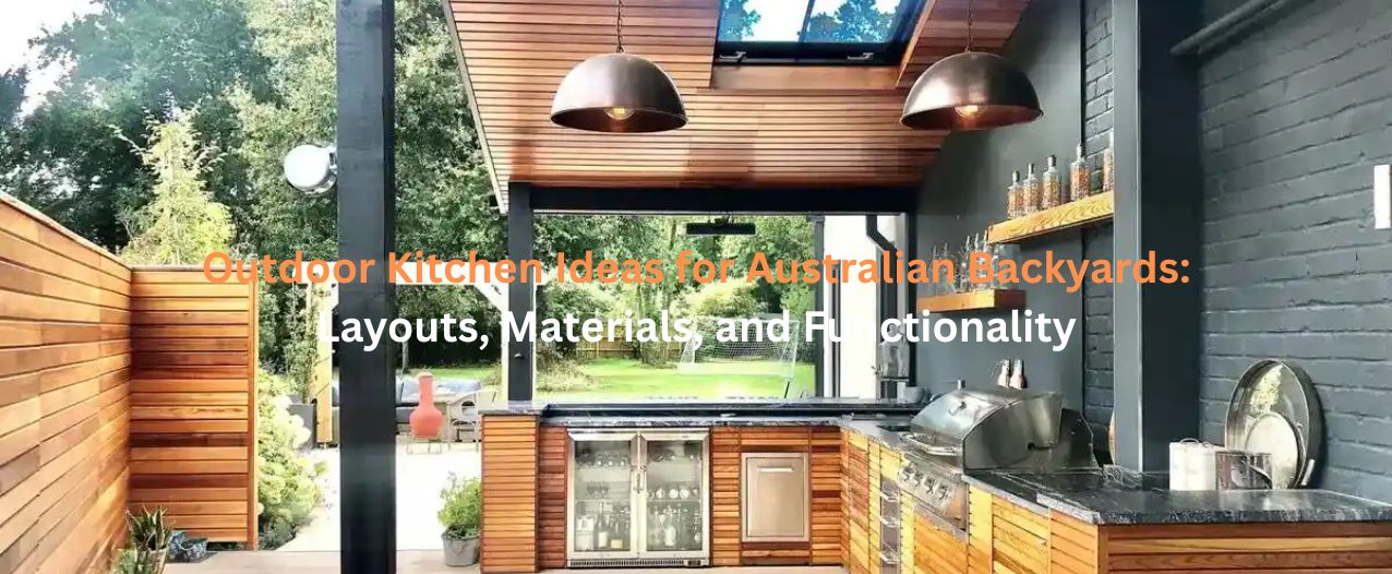 Outdoor Kitchen Ideas for Australian Backyards Layouts, Materials, and Functionality